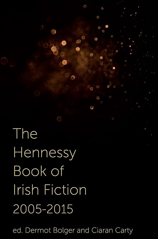 The Hennessy Book of Irish Fiction 2005-2015 by Dermot Bolger