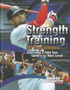Strength Training for Teen Athletes: Exercises to Take Your Game to the Next Level (Sports Illustrated Kids: Sports Training Zone)