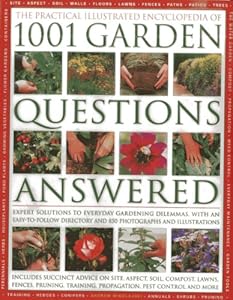 The Practical Illustrated Encyclopedia Of 1001 Garden Questions Answered: Expert Solutions To Everyday Gardening Dilemmas, With An Easy-to-follow Directory And Over 850 Photographs And Illustrations