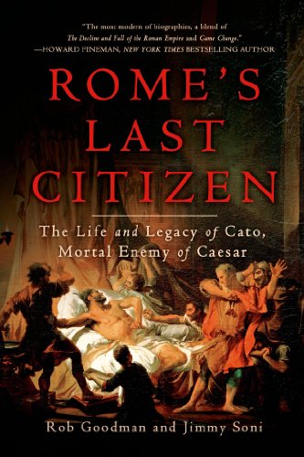 Rome's Last Citizen: The Life and Legacy of Cato, Mortal Enemy of Caesar by Rob Goodman