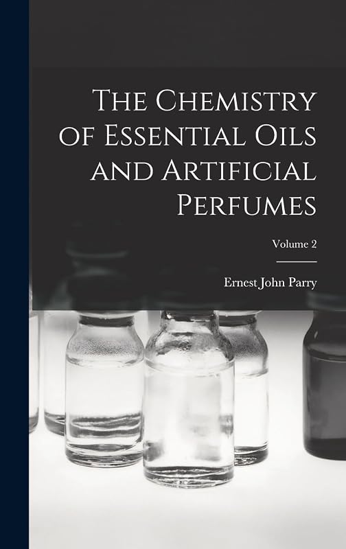 The Chemistry of Essential Oils and Artificial Perfumes; Volume 2 by Ernest John Parry