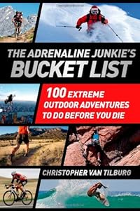 The Adrenaline Junkie's Bucket List: 100 Extreme Outdoor Adventures to Do Before You Die