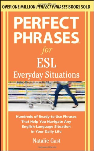 Perfect Phrases for ESL Everyday Situations: With 1,000 Phrases by Natalie Gast