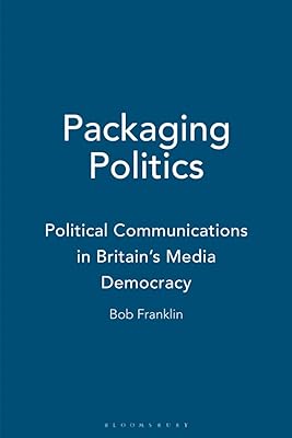 Packaging Politics: Political Communications in Britain's Media Democracy