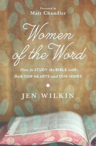 Women of the Word: How to Study the Bible with Both Our Hearts and Our Minds by Jen Wilkin