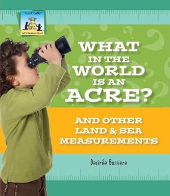 What in the World Is an Acre?: And Other Land &amp; Sea Measurements