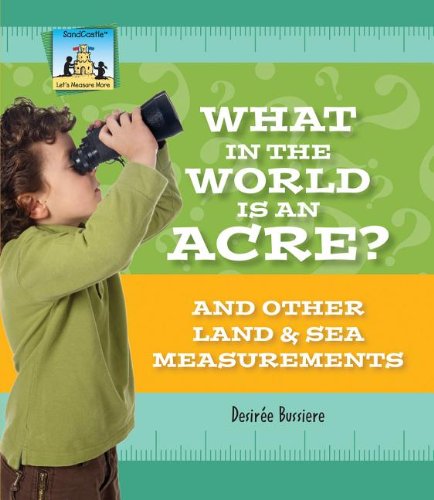 What in the World Is an Acre?: And Other Land &amp; Sea Measurements by Desiree Bussiere