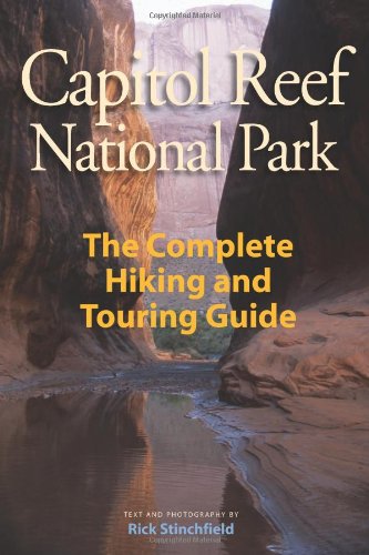 Capitol Reef National Park: The Complete Hiking and Touring Guide by Rick Stinchfield
