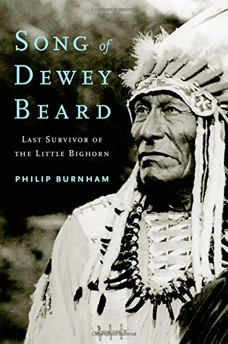 Song of Dewey Beard: Last Survivor of the Little Bighorn by Philip Burnham
