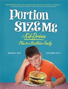 Portion Size Me: A Kid-Driven Plan to a Healthier Family by Alexandra Reid