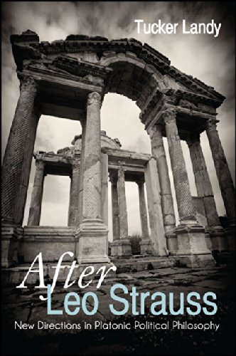 After Leo Strauss: New Directions in Platonic Political Philosophy (SUNY series in the Thought and Legacy of Leo Strauss) by Tucker Landy