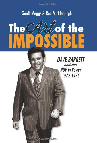 The Art of the Impossible: Dave Barrett and the NDP in Power, 1972-1975 by Geoff Meggs