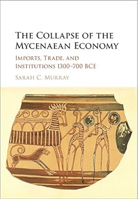 The Collapse of the Mycenaean Economy: Imports, Trade, and Institutions 1300–700 BCE