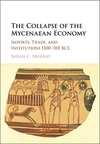 The Collapse of the Mycenaean Economy: Imports, Trade, and Institutions 1300–700 BCE by Sarah C. Murray