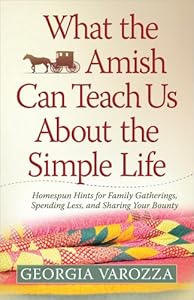 What the Amish Can Teach Us About the Simple Life: Homespun Hints for Family Gatherings, Spending Less, and Sharing Your Bounty