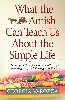 What the Amish Can Teach Us About the Simple Life: Homespun Hints for Family Gatherings, Spending Less, and Sharing Your Bounty