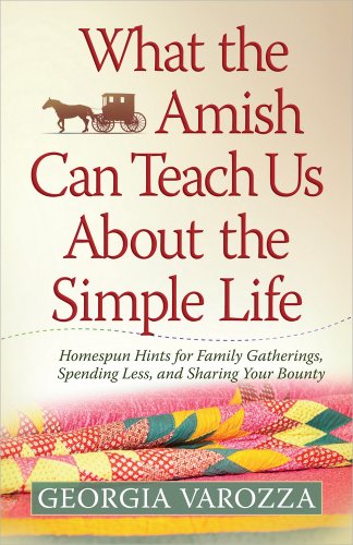 What the Amish Can Teach Us About the Simple Life: Homespun Hints for Family Gatherings, Spending Less, and Sharing Your Bounty by Georgia Varozza