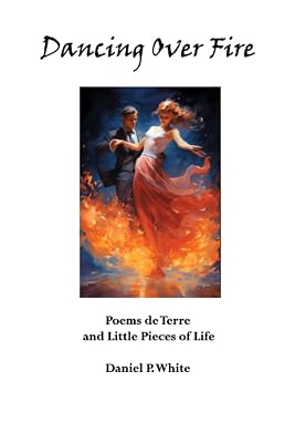 Dancing Over Fire: Poems de Terre and Little Pieces of Life