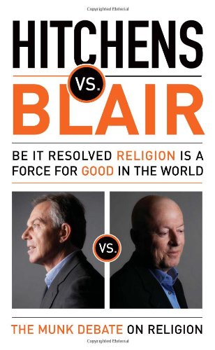 Hitchens vs. Blair: Be It Resolved Religion Is a Force for Good in the World by Christopher Hitchens