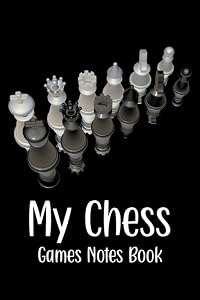 My Chess Game Notes Book: Chess Tournament Notes Book - Track and Record Each Move of Any Chess Event or Game - Black and White Cover Design by Raymond Olsson