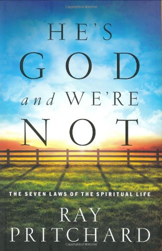 He's God and We're Not: The Seven Laws of the Spiritual Life by Ray Pritchard