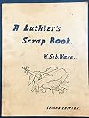 Luthier's Scrap Book: Being a Collection of Short "How to Do It" Articles and Bits of Information Pertaining to the Making and Restoration of Instruments of the Violin Fami