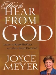 How to Hear from God: Learn to Know His Voice And Make Right Decisions