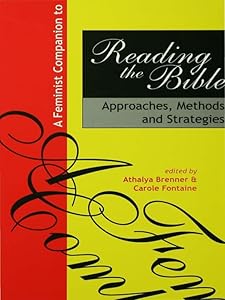 A Feminist Companion to Reading the Bible: Approaches, Methods and Strategies by Athalya Brenner