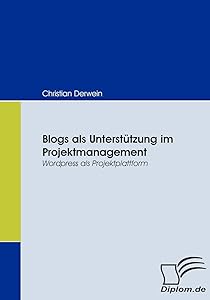 Blogs als Unterstützung im Projektmanagement: Wordpress als Projektplattform (German Edition) by Christian Derwein