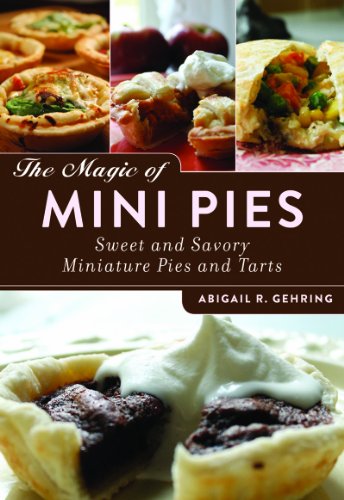 The Magic of Mini Pies: Sweet and Savory Miniature Pies and Tarts by Abigail R. Gehring