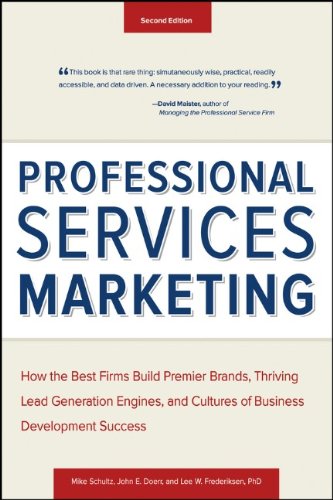 Professional Services Marketing: How the Best Firms Build Premier Brands, Thriving Lead Generation Engines, and Cultures of Business Development Success by Mike Schultz