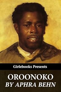 Oroonoko: Or the History of the Royal Slave (Girlebooks Classics)
