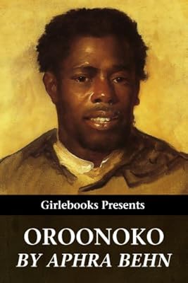 Oroonoko: Or the History of the Royal Slave (Girlebooks Classics)
