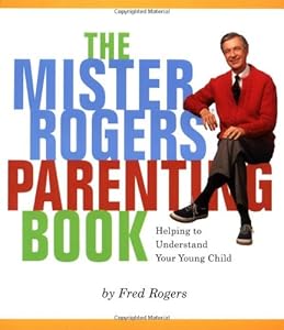 Mister Rogers' Parenting Book: Helping To Understand Your Young Child