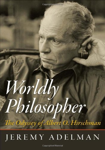 Worldly Philosopher: The Odyssey of Albert O. Hirschman by Jeremy Adelman