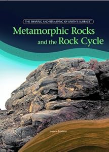 Metamorphic Rocks And The Rock Cycle (The Shaping and Reshaping of Earth's Surface)