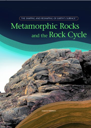 Metamorphic Rocks And The Rock Cycle (The Shaping and Reshaping of Earth's Surface) by Joanne Mattern