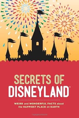 Secrets of Disneyland: Weird and Wonderful Facts about the Happiest Place on Earth