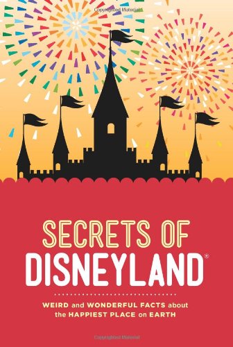 Secrets of Disneyland: Weird and Wonderful Facts about the Happiest Place on Earth by Dinah Williams