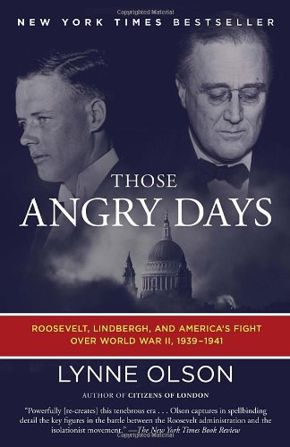 Those Angry Days: Roosevelt, Lindbergh, and America's Fight Over World War II, 1939-1941 by Lynne Olson