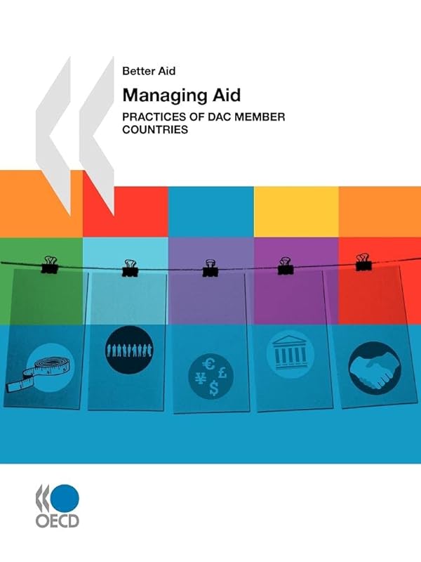 Better Aid Managing Aid: Practices of DAC Member Countries: Edition 2009 by OECD Organisation for Economic Co-operation and Development