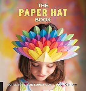 The Paper Hat Book: Super Hats for Super Kids by Alyn Carlson