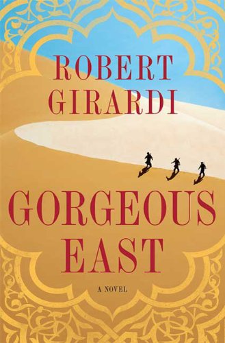 Gorgeous East: A Novel by Robert Girardi