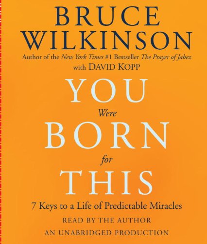 You Were Born for This: Seven Keys to a Life of Predictable Miracles by Bruce Wilkinson
