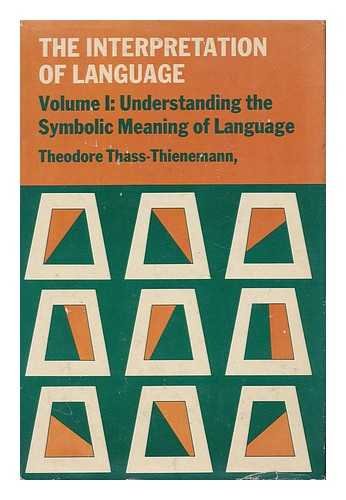 Understanding the Symbolic Meaning of Language (The Interpretation of Language, Vol. I) by Theodore THASS-THIENEMANN