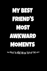 My Best Friend's Most Awkward Moments: 100 Falls To Make Him On Top Of The List: A Blank Lined Journal To Save Memories by MEMERIES PEDIA