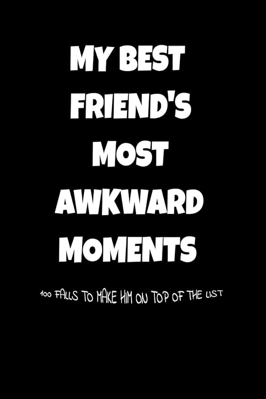 My Best Friend's Most Awkward Moments: 100 Falls To Make Him On Top Of The List: A Blank Lined Journal To Save Memories by MEMERIES PEDIA