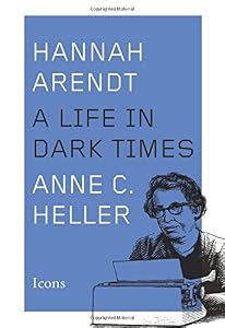 Hannah Arendt: A Life in Dark Times by Anne C. Heller