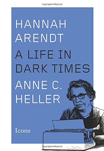 Hannah Arendt: A Life in Dark Times by Anne C. Heller