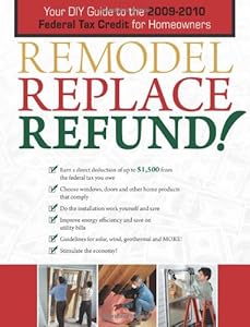 Remodel Replace Refund!: Your DIY Guide to the 2009-2010 Federal Tax Credit for Homeowners